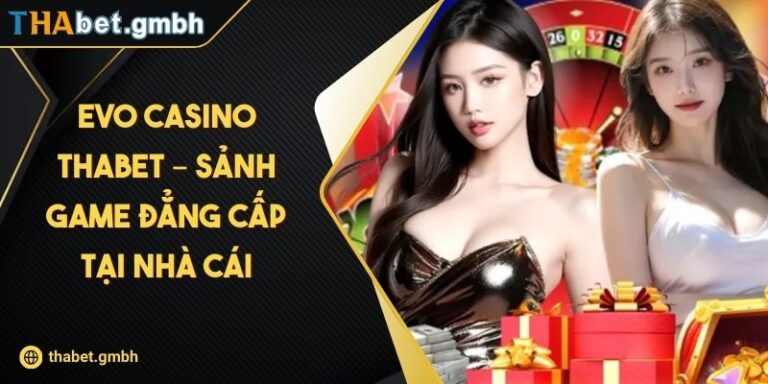 Evo Casino Thabet – Sảnh Game Đẳng Cấp Tại Nhà Cái