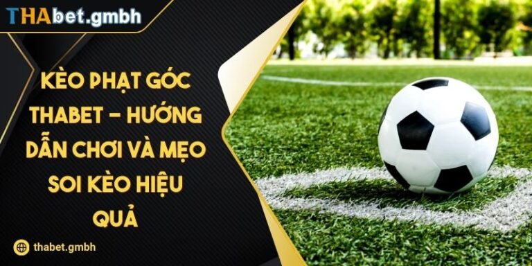 Kèo Phạt Góc THABET - Hướng Dẫn Chơi Và Mẹo Soi Kèo Hiệu Quả