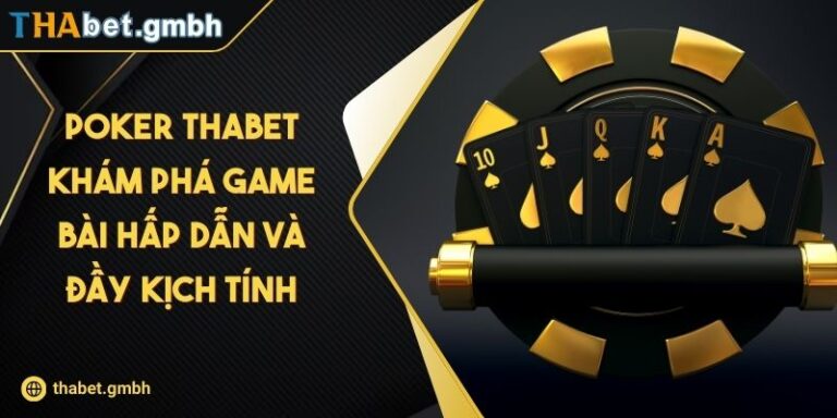 Poker Thabet - Khám Phá Game Bài Hấp Dẫn Và Đầy Kịch Tính