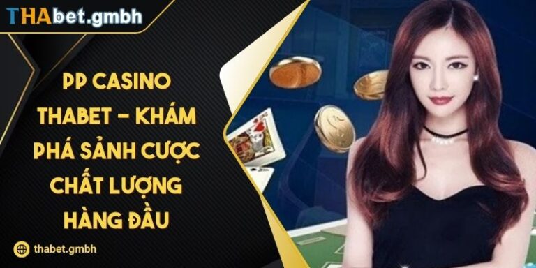 PP Casino Thabet - Khám Phá Sảnh Cược Chất Lượng Hàng Đầu